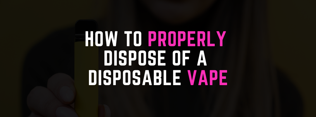 How do I properly dispose of my vape?