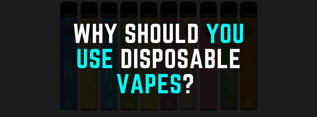 Why Should You Use Disposable Vapes?
