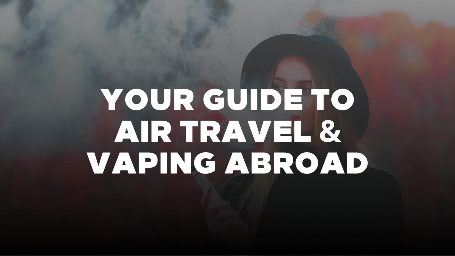 A Guide To Air Travel And Vaping Abroad