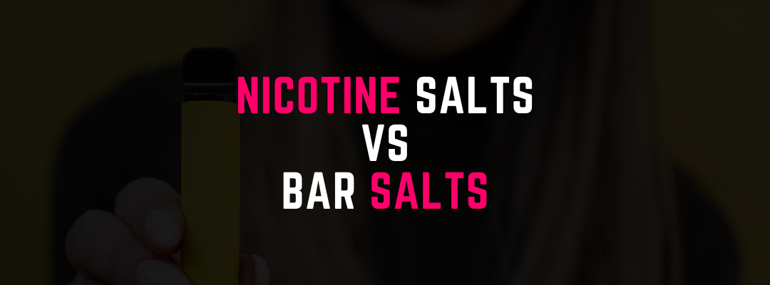 Nicotine Salts VS Bar Salts | What's The Difference?