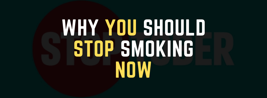 Why You Should Stop Smoking Now
